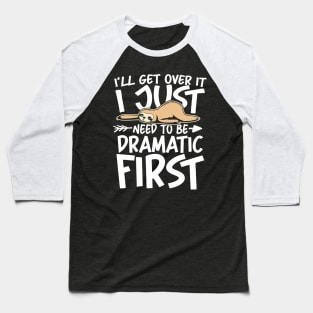 I'll Get Over it I Just Need to be Dramatic First Baseball T-Shirt